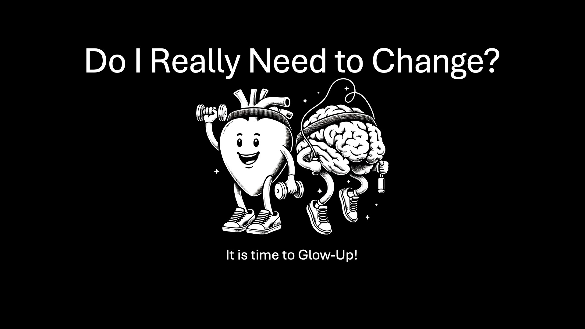 Glow Up! It's time to make a change in our hearts and brains.